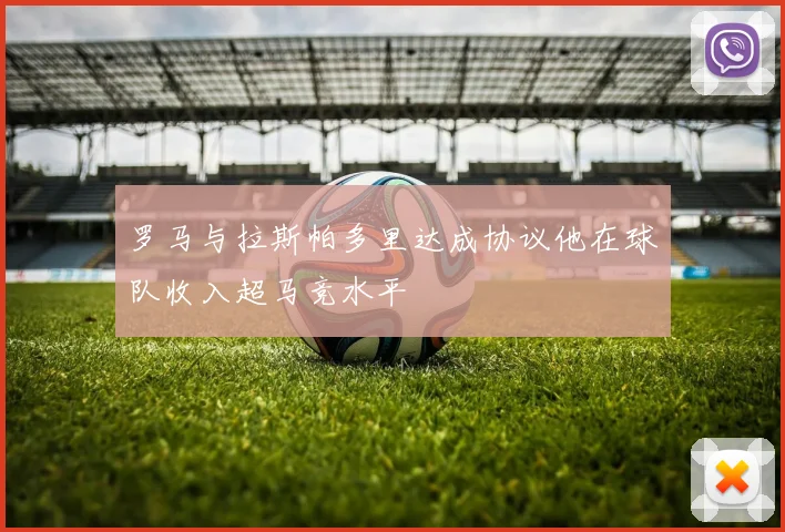 罗马与拉斯帕多里达成协议他在球队收入超马竞水平