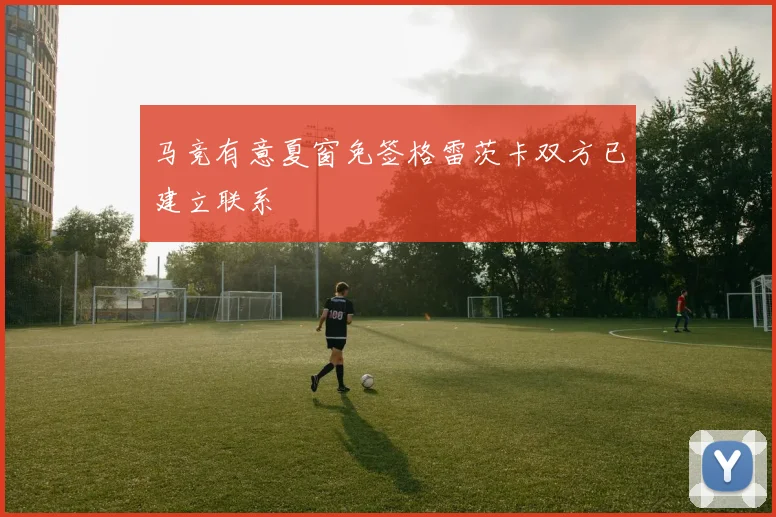马竞有意夏窗免签格雷茨卡双方已建立联系