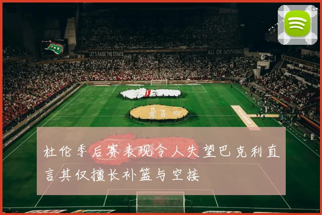 杜伦季后赛表现令人失望巴克利直言其仅擅长补篮与空接
