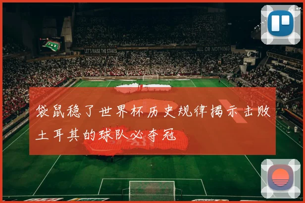 袋鼠稳了世界杯历史规律揭示击败土耳其的球队必夺冠