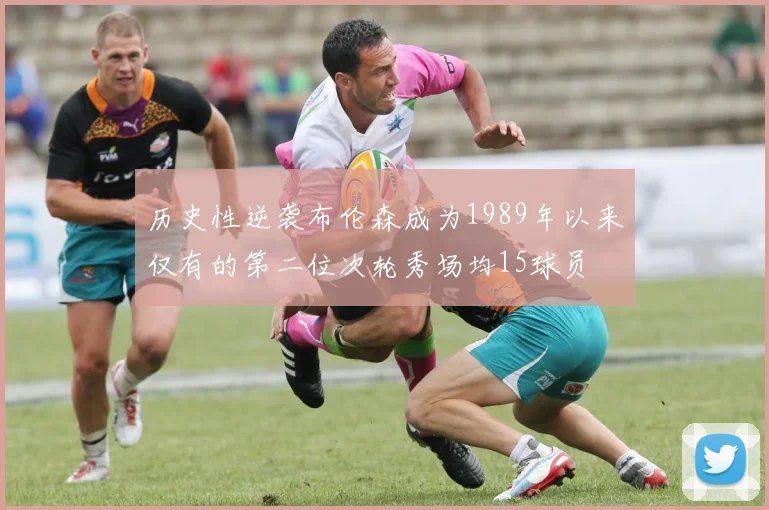 历史性逆袭布伦森成为1989年以来仅有的第二位次轮秀场均15球员